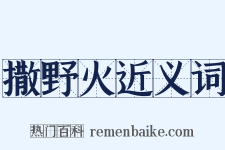 撒野火近义词是什么意思的图片